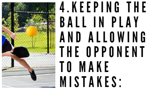 Picture of a pickleball in air and the text 4.Keeping the ball in play and allowing the opponent to make mistakes:​